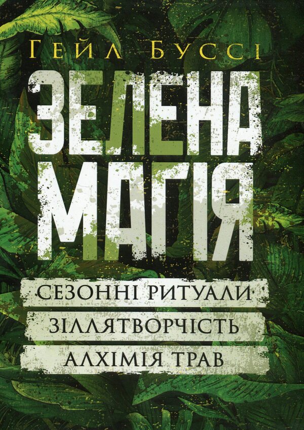 Green magic. Seasonal rituals, potion -making, alchemy of herbs / Зелена магія. Сезонні ритуали, зіллятворчість, алхімія трав Гейл Бусси 978-966-370-215-5-1