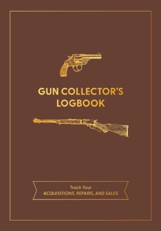 Gun Collector's Logbook: Track Your Acquisitions, Repairs, And Sales Chartwell Books Editorial / Редакция Chartwell Books 9780785843252-1