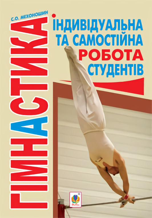 Gymnastics. Individual and independent work of students / Гімнастика. Індивідуальна та самостійна робота студентів Сергей Мехоношин 978-966-10-3230-8-1