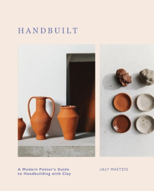 Handbuilt: A Modern Potter's Guide To Handbuilding With Clay Lilly Maetzig / Лилли Маетциг 9781787139176-1