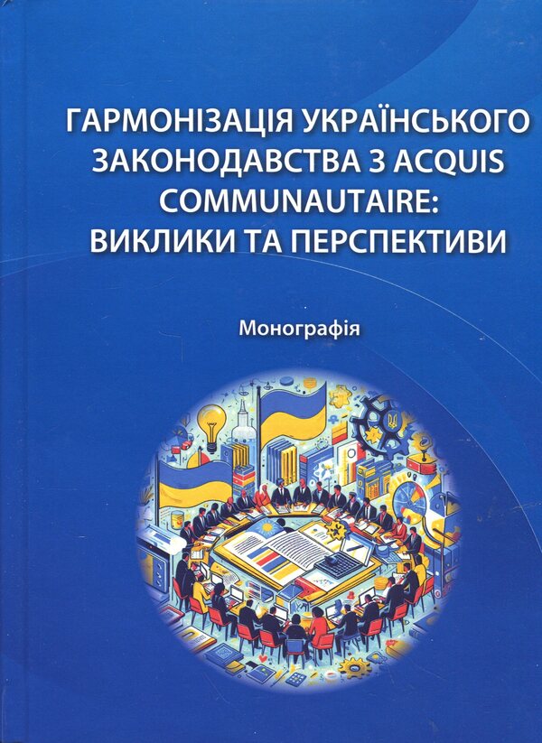 Harmonization of Ukrainian legislation with Acquis Communautaire. Challenges and prospects / Гармонізація українського законодавства з acquis communautaire. Виклики та перспективи Алёна Москаленко, Татьяна Дуюнова, Владимир Брулевич, Александр Дума 978-617-8554-08-8-1