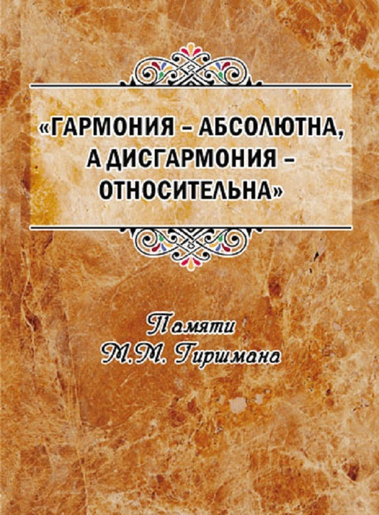 Harmony is absolute, and disharmony is relative. In memory of M.M. Girshman / Гармония – абсолютна, а дисгармония – относительна. Памяти М.М. Гиршмана  978-966-489-345-6-1