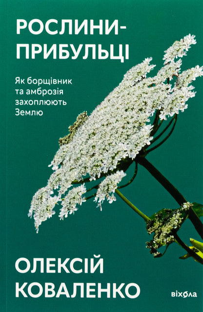 Harvest plants. As borscht and ragweed capture the ground / Рослини-прибульці. Як борщівник та амброзія захоплюють Землю Алексей Коваленко 978-617-8178-97-0-1