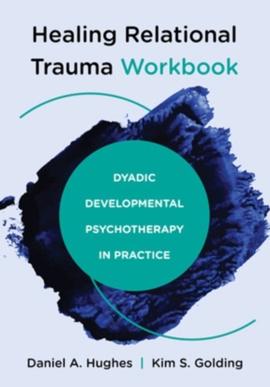 Healing Relational Trauma Workbook: Dyadic Developmental Psychotherapy In Practice Daniel A. Hughes, Kim S. Golding / Дэниел А. Хьюз, Ким С. Голдинг 9781324030584-1