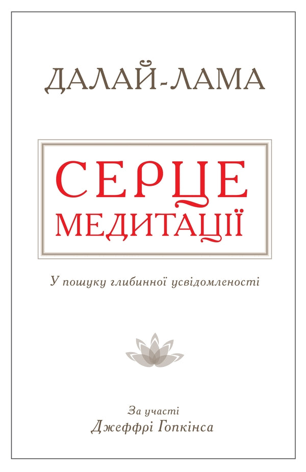Heart Of Meditation. In Finding A Deep Awareness / Серце медитації. У пошуку глибинної усвідомленості Dalai Lama XIV, Jeffra Hopkins / Далай -Лама XIV, Джеффрі Хопкінс 9786177535163-1