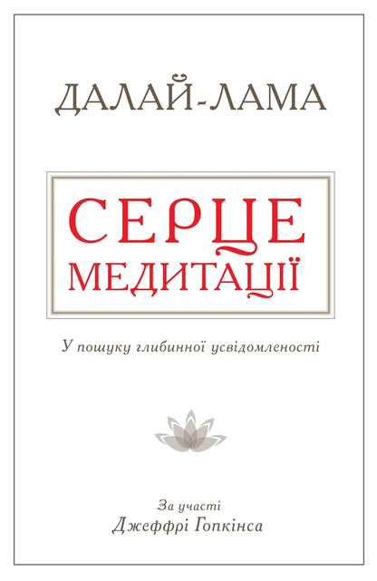 Heart Of Meditation. In Finding A Deep Awareness / Серце медитації. У пошуку глибинної усвідомленості Dalai Lama XIV, Jeffra Hopkins / Далай -Лама XIV, Джеффрі Хопкінс 9786177535163-1