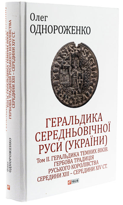 Heraldry of Medieval Rus (Ukraine). Volume II. Heraldry of the dark ages. The coat of arms of the Russian kingdom of the middle of XIII - mid XIV century. / Геральдика середньовічної Руси (України). Том ІІ. Геральдика темних віків. Гербова традиція Руського королівства середини XIII — середини XIV ст. Олег Однороженко 978-617-8550-15-8-3