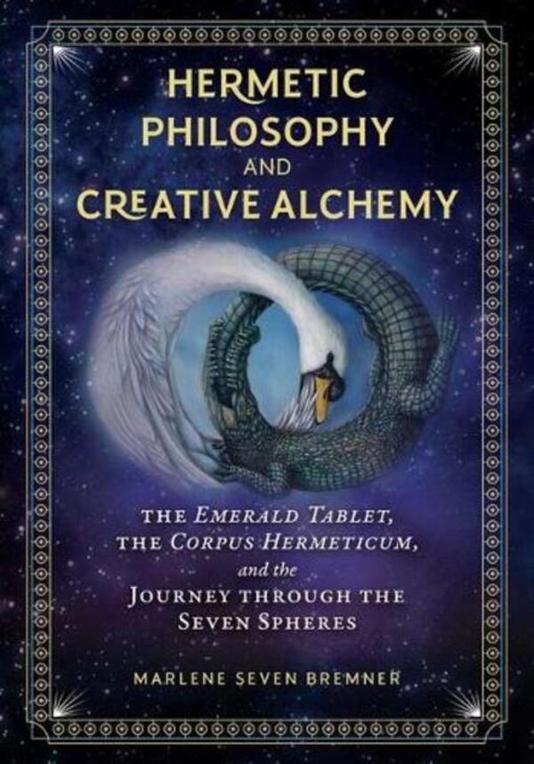 Hermetic Philosophy And Creative Alchemy: The Emerald Tablet, The Corpus Hermeticum, And The Journey Through The Seven Spheres Marlene Seven Bremner / Марлен Севен Бремнер 9781644112885-1