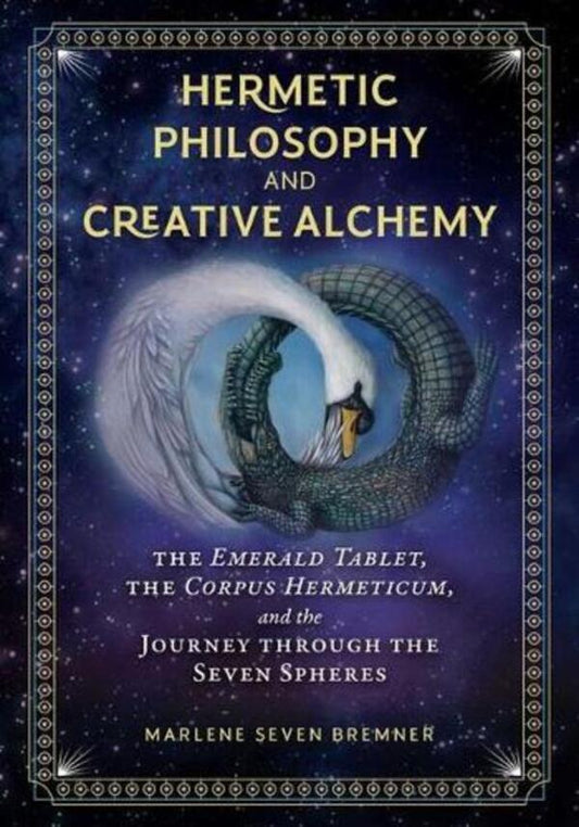 Hermetic Philosophy And Creative Alchemy: The Emerald Tablet, The Corpus Hermeticum, And The Journey Through The Seven Spheres Marlene Seven Bremner / Марлен Севен Бремнер 9781644112885-1