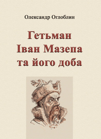 Hetman Ivan Mazepa and his time / Гетьман Іван Мазепа та його доба Александр Оглоблин 978-611-01-1805-7-1