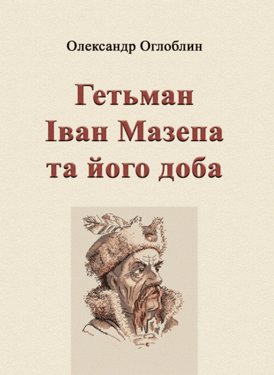 Hetman Ivan Mazepa and his time / Гетьман Іван Мазепа та його доба Александр Оглоблин 978-611-01-1805-7-1