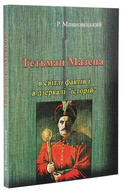 Hetman Mazepa in the light of facts and in the mirror of 'stories' / Гетьман Мазепа в світлі фактів і в дзеркалі 'історій' Роман Млиновецкий 978-611-01-1980-1-3