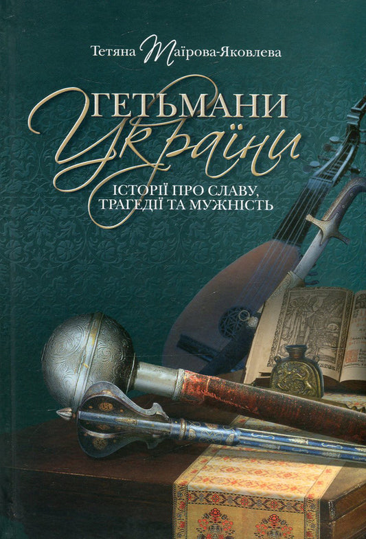 Hetmans of Ukraine. Stories of glory, tragedy and courage / Гетьмани України. Історії про славу, трагедії та мужність Татьяна Таирова-Яковлева 978-617-7023-33-2-1