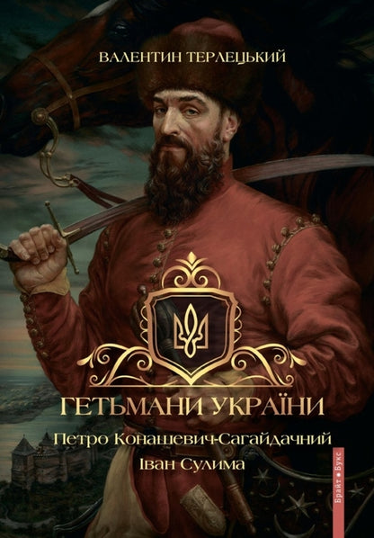 Hetmans of Ukraine. Volume 2. Petro Konashevich-Sagaidachny. Ivan Sulima / Гетьмани України. Том 2. Петро Конашевич-Сагайдачний. Іван Сулима Валентин Терлецкий 978-617-7766-74-1-1