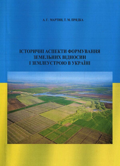 Historical aspects of the formation of land relations and land management in Ukraine / Історичні аспекти формування земельних відносин і землеустрою в Україні А. Мартин, Т. Прядка 978-611-01-0699-3-1