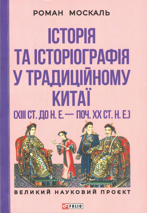 History and historiography in traditional China (XIII century BC - early XX century AD) / Історія та історіографія у традиційному Китаї (XIII ст. до н. е. — поч. XX ст. н. е.) Роман Москаль 978-617-8493-36-3-1