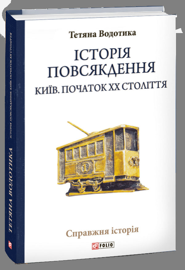 History is everyday. Kyiv. The beginning of the 20th century / Історія повсякдення. Київ. Початок ХХ століття Татьяна Водотыка 978-966-03-9072-0-1
