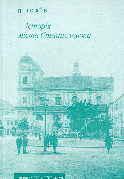 History of the city of Stanislavov / Історія міста Станиславова Петр Исаив 978-966-668-179-2-1