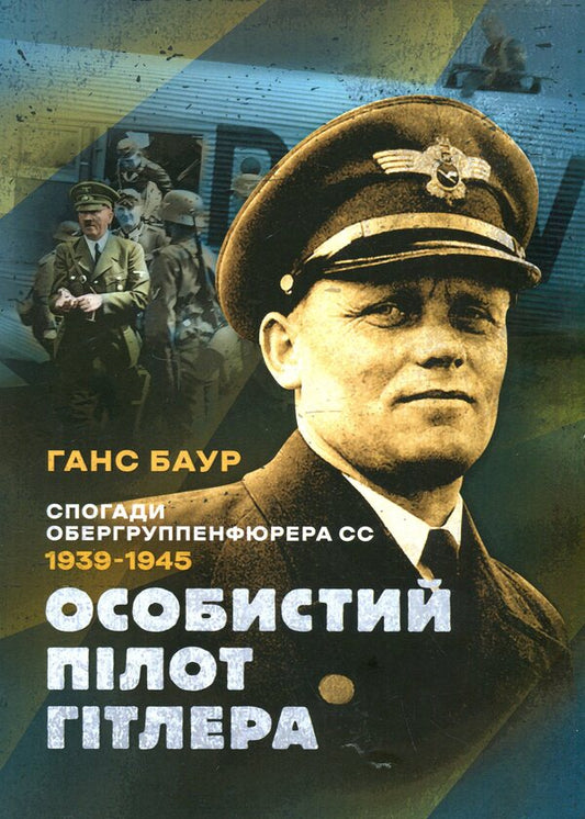 Hitler's personal pilot. Memoirs of an SS Obergruppenführer. 1939 — 1945 / Особистий пілот Гітлера. Спогади обергруппенфюрера СС. 1939 — 1945 Ганс Баур 978-611-01-3429-3-1
