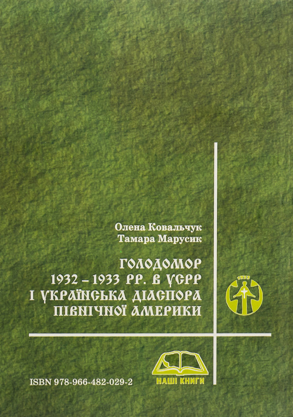 Holodomor 1932 - 1933 pp. in the USSR and the Ukrainian diaspora of North America / Голодомор 1932 – 1933 pp. в УСРР і українська діаспора Північної Америки Елена Ковальчук, Тамара Марусик 978-966-482-029-2-2