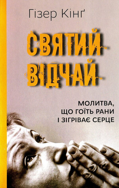 Holy despair. A prayer that heals wounds and warms the heart / Святий відчай. Молитва, що гоїть рани і зігріває серце Хезер Кинг 978-966-938-444-7-1