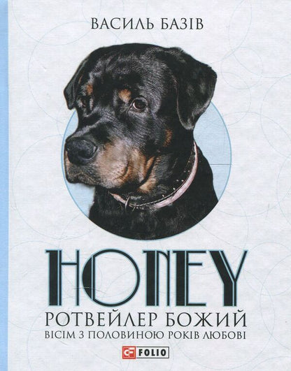 Honey, God's rottweiler. Eight and a half years / Honey,ротвейлер Божий. Вісім з половиною років Василий Базив 978-966-03-8049-3-1