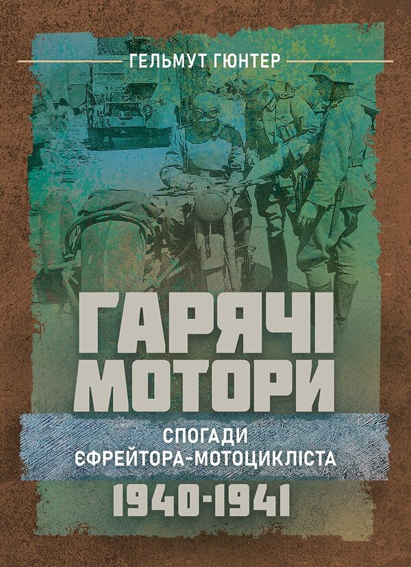 Hot Motors Memories Of A Motorcyclist Corporal 19401941 - Гаряч мотори Спогади фрейтора-мотоциклста 19401941 Helmut Gunter - Гельмут Гюнтер 9789668086038-1