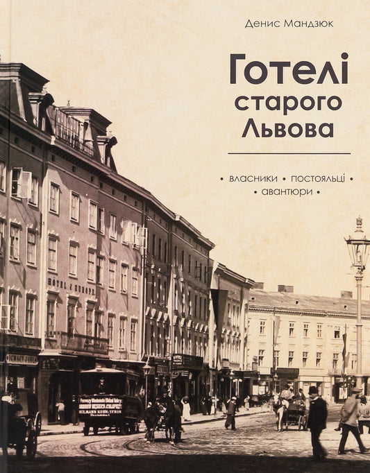 Hotels of old Lviv. Owners, guests, adventurers / Готелі старого Львова. Власники, постояльці, авантюри Денис Мандзюк 9786179518645-1