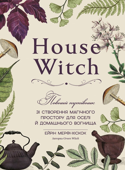 House Witch. A Complete Guide To Creating A Magical Space For Your Home And Hearth - House Witch. Повний путвник з створення магчного простору для осел й домашнього вогнища Erin Murphy-Hiscock - Ерн Мерф-Хскок 9786175485286-1