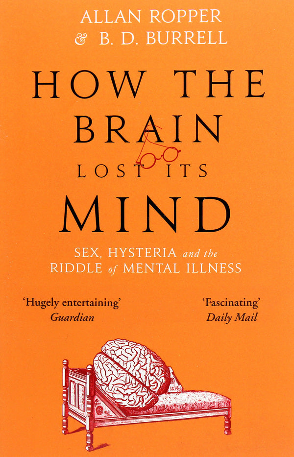 How The Brain Lost Its Mind. Sex, Hysteria And The Riddle Of Mental Illness Allan Ropper, Brian Burrell / Аллан Роппер, Браян Баррелл 9781786491831-1