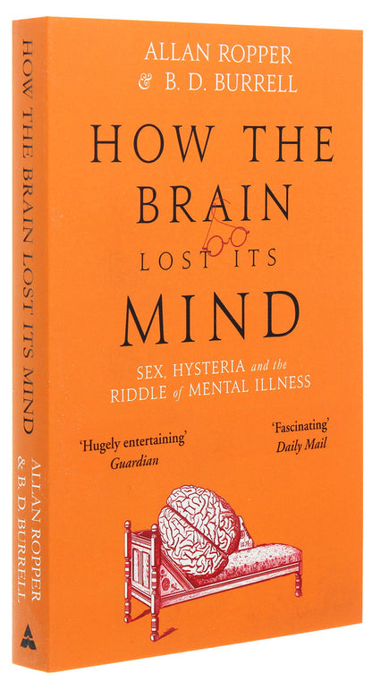 How The Brain Lost Its Mind. Sex, Hysteria And The Riddle Of Mental Illness Allan Ropper, Brian Burrell / Аллан Роппер, Браян Баррелл 9781786491831-3