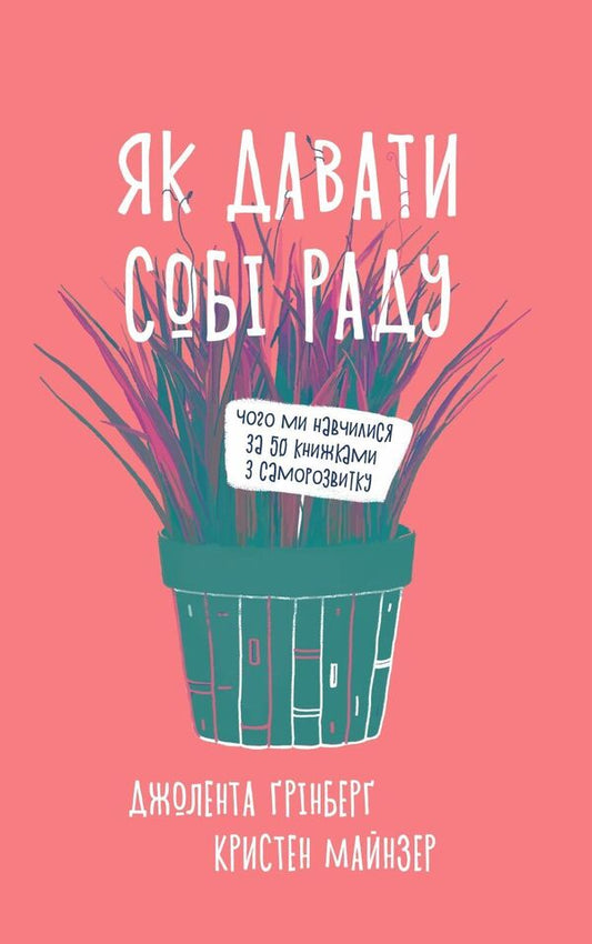 How To Cope What We Learned From 50 Books On Self-Development - Utsinka - Як давати соб раду Чого ми навчилися за 50 книжками з саморозвитку - Уцнка Jolenta Greenberg, Kristen Meinzer - Йолента Грнберг, Крстен Майнцер 9786177544424-1