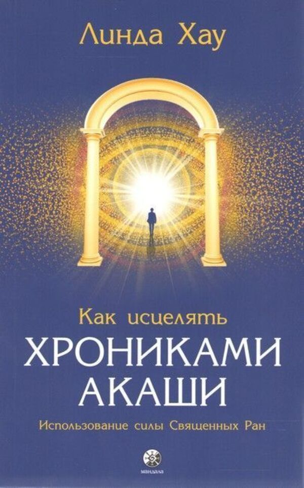 How To Heal With The Akashic Chronicles Harnessing The Power Of Sacred Wounds - Как исцелять Хрониками Акаши Использование силы Священных Ран Linda Howe - Линда Хау Does not apply-1