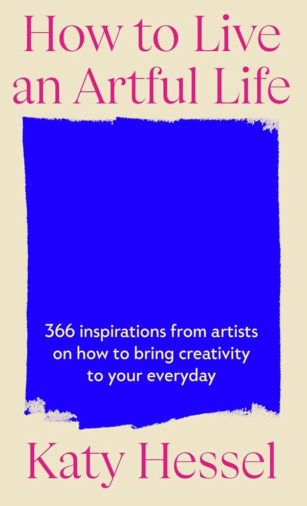 How To Live An Artful Life Katie Hessel - Кэти Хессел 9781529155204-1