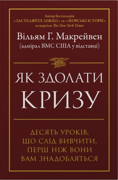 How To Overcome A Crisis Ten Lessons To Learn Before You Need Them - Як здолати кризу Десять урокв, як слд вивчити до того, як вони вам знадобляться William McRaven - Вльям Макрейвен 9786178144616-1