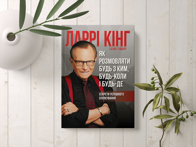 How To Talk To Anyone, Anytime, Anywhere.Secrets Of Successful Communication / Як розмовляти будь з ким, будь-коли і будь-де. Секрети успішного спілкування Larry King, Bill Gilbert / Ларрі Кінг, Білл Гілберт 9786175771693-3