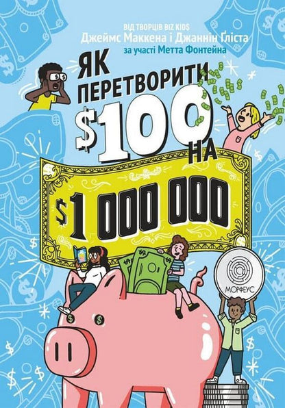 How To Turn 100 Into 1000000 - Як перетворити 100 на 1000000 Jeannine Glysta, James McKenna, Matt Fontaine - Жаннн Глста, Джеймс Маккенна, Метт Фонтейн 9786178400408-1