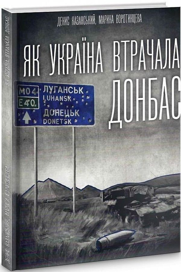 How Ukraine Lost Donbas / Як Україна втрачала Донбас Denis Kazansky, Maryna Vorotyntseva / Деніс Казан, Марина Воротинцева 9786179504600-1