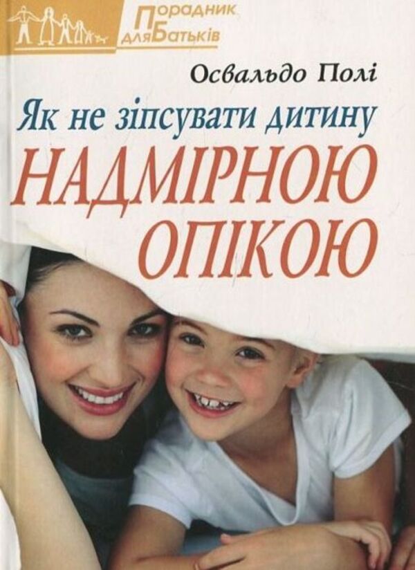 How not to spoil a child with excessive care / Як не зіпсувати дитину надмірною опікою Освальдо Поли 978-966-395-673-2-1