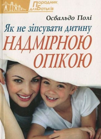 How not to spoil a child with excessive care / Як не зіпсувати дитину надмірною опікою Освальдо Поли 978-966-395-673-2-1
