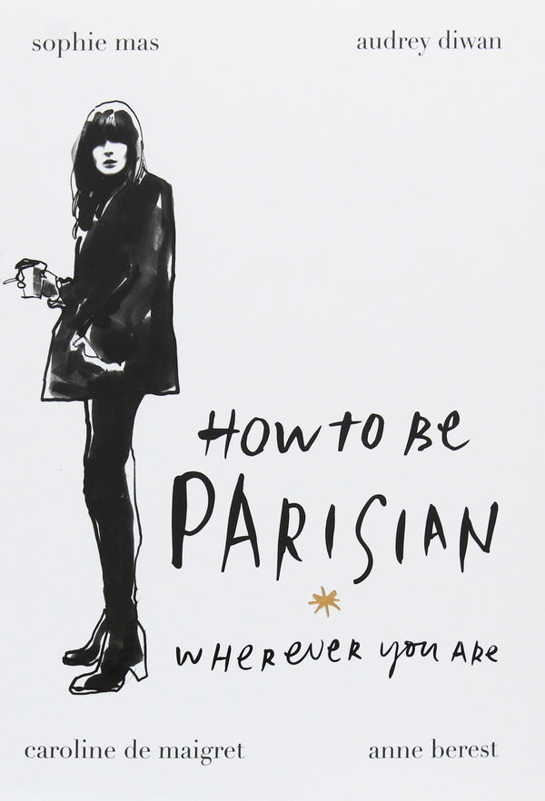 How to Be Parisian / How to Be Parisian Софи Мас, Анн Берест, Одри Диван, Каролин де Мегрэ 9780091958091-1
