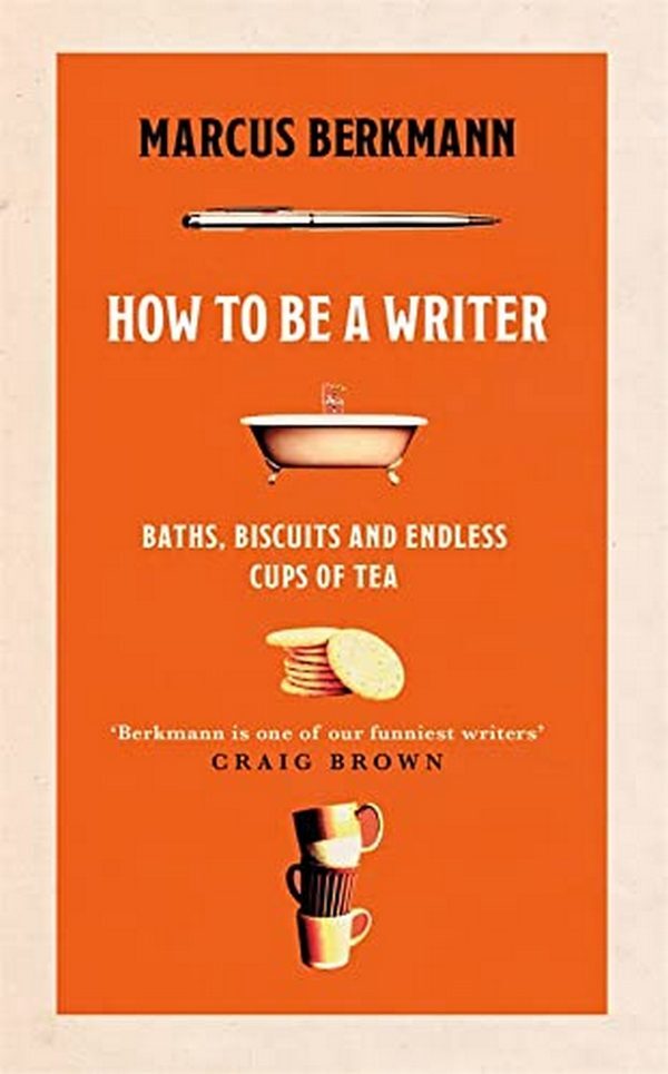 How to Be a Writer. Baths, Biscuits and Endless Cups of Tea / How to Be a Writer. Baths, Biscuits and Endless Cups of Tea Маркус Беркманн 9781408713839-1