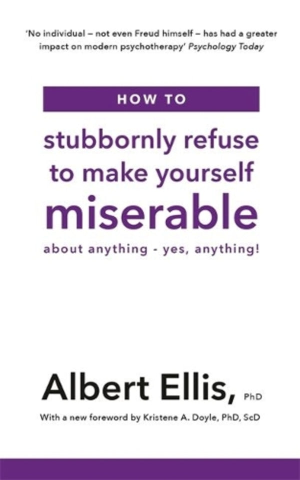 How to Stubbornly Refuse to Make Yourself Miserable: About Anything - Yes, Anything! / How to Stubbornly Refuse to Make Yourself Miserable: About Anything - Yes, Anything! Альберт Эллис 9781472142788-1