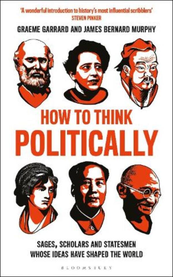 How to Think Politically: Sages, Scholars and Statesmen Whose Ideas Have Shaped the World / How to Think Politically: Sages, Scholars and Statesmen Whose Ideas Have Shaped the World Грэм Гаррард, Джеймс Бернард Мерфи 9781472961785-1