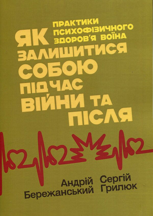 How to be yourself during and after the war. Psychophysical health practices of the warrior / Як залишитися собою під час війни та після. Практики психофізичного здоров’я воїна Сергей Грилюк, Андрей Бережанский 978-611-01-3137-7-1