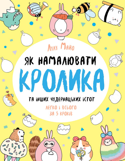 How to draw a rabbit and other whimsical creatures / Як намалювати кролика та інших чудернацьких істот Лулу Майо 978-617-7853-75-5-1