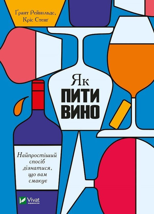 How to drink wine.The easiest way to find out what you like / Як пити вино. Найпростіший спосіб дізнатися, що вам смакує Грант Рейнольдс, Крис Стэнг 978-966-982-520-9-1