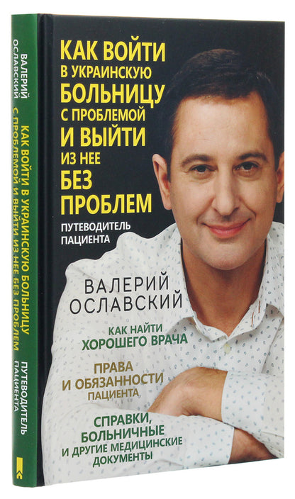How to enter a Ukrainian hospital with a problem and leave it without problems. Patient Guide / Как войти в украинскую больницу с проблемой и выйти из нее без проблем. Путеводитель пациента Валерий Ославский 978-617-12-8603-0-3