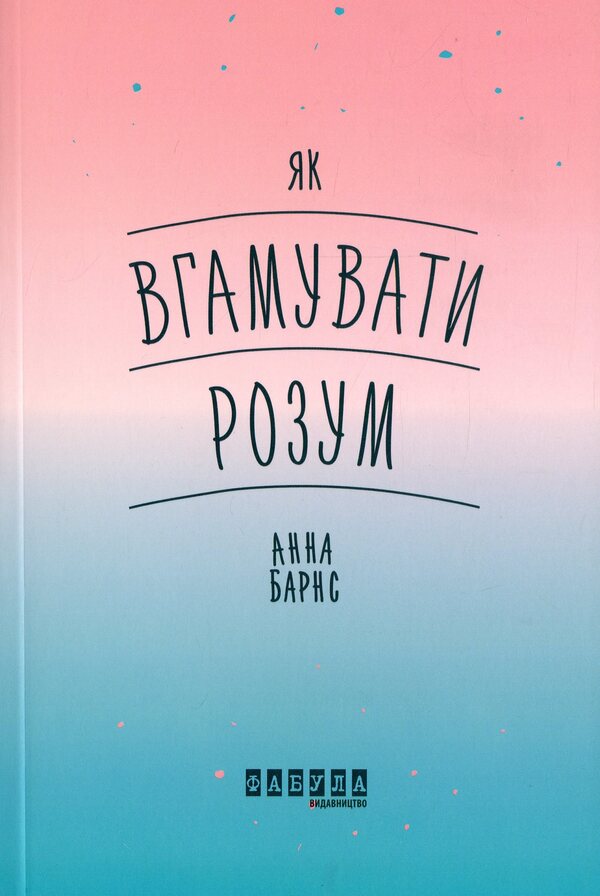 How to quiet the mind / Як вгамувати розум Анна Барнс 978-617-09-6385-7-1