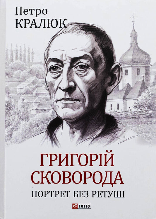Hryhoriy Skovoroda. Portrait without retouching / Григорій Сковорода. Портрет без ретуші Петр Кралюк 978-617-551-414-6-1